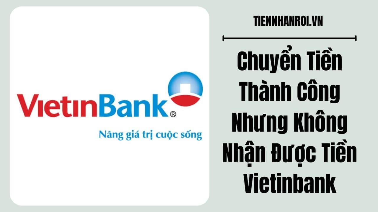 Chuyển Tiền Thành Công Nhưng Không Nhận Được Tiền Vietinbank