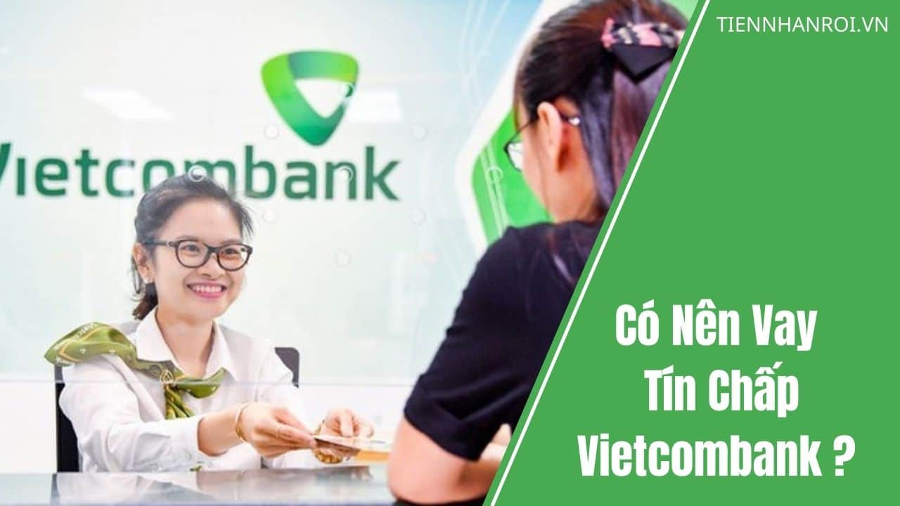 Có Nên Vay Tín Chấp Vietcombank