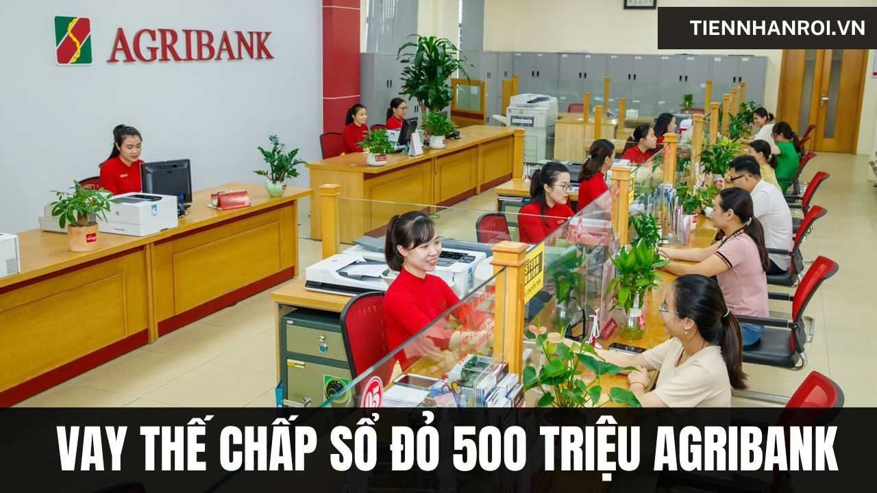Vay Thế Chấp Sổ Đỏ 500 Triệu Agribank