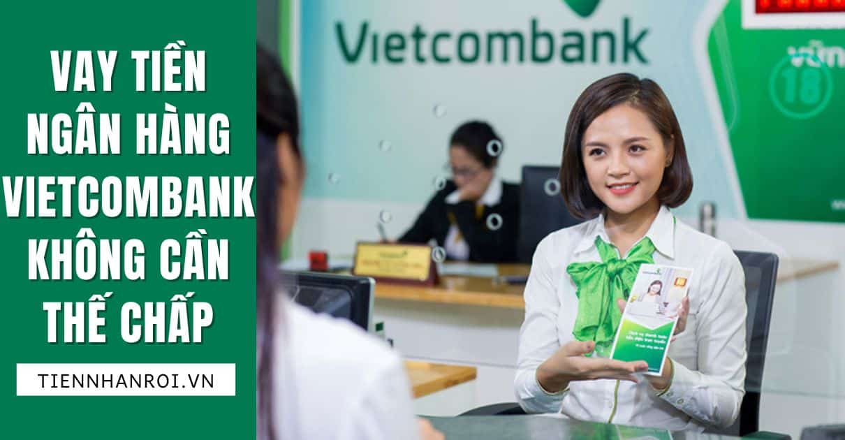 Vay Tiền Ngân Hàng Vietcombank Không Cần Thế Chấp