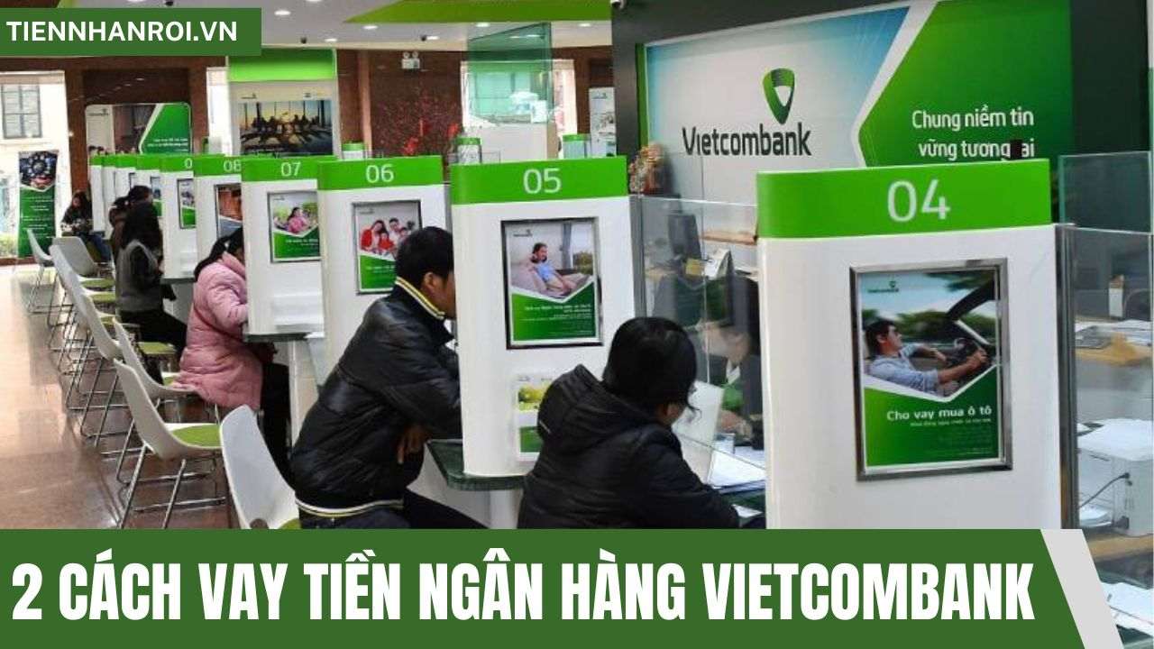 2 Cách Vay Tiền Ngân Hàng Vietcombank