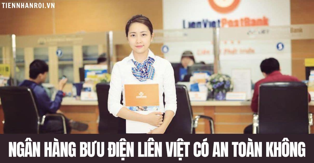 Ngân Hàng Bưu Điện Liên Việt Có An Toàn Không